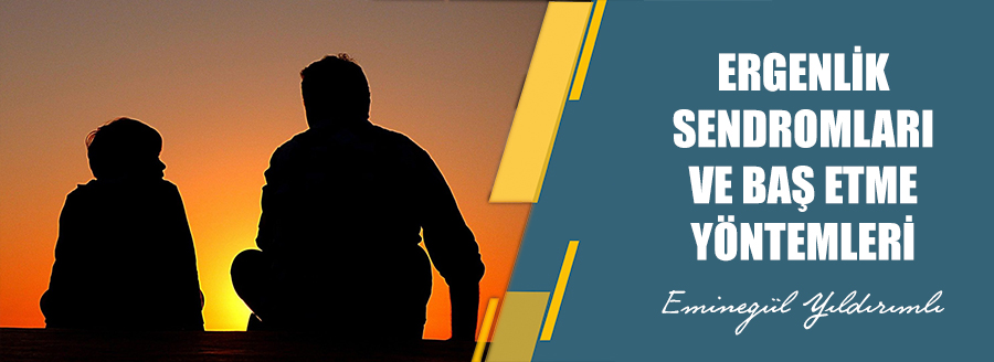 ergenlik sendromları ve baş etme yöntemleri