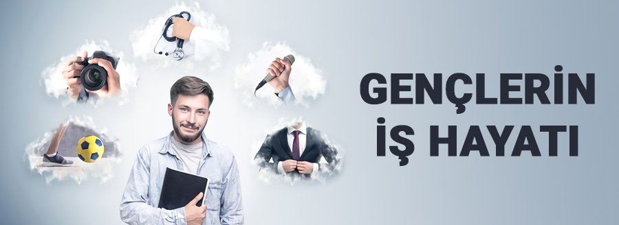 GENÇLERİN İŞ HAYATI