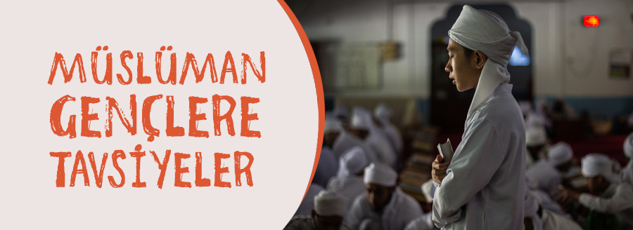 MÜSLÜMAN GENÇLERE TAVSİYELER