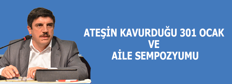 ATEŞİN KAVURDUĞU 301 OCAK VE AİLE SEMPOZYUMU