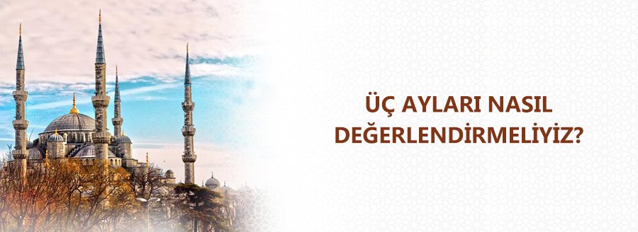 ÜÇ AYLARI NASIL İHYA ETMELİYİZ?