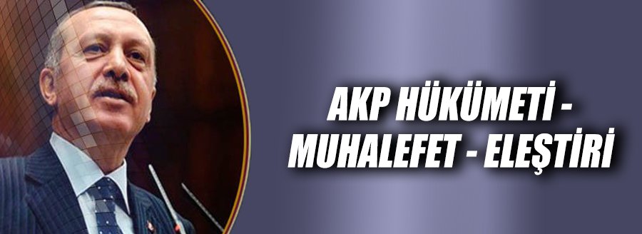 AKP HÜKÜMETİ - MUHALAFET- ELEŞTİRİ