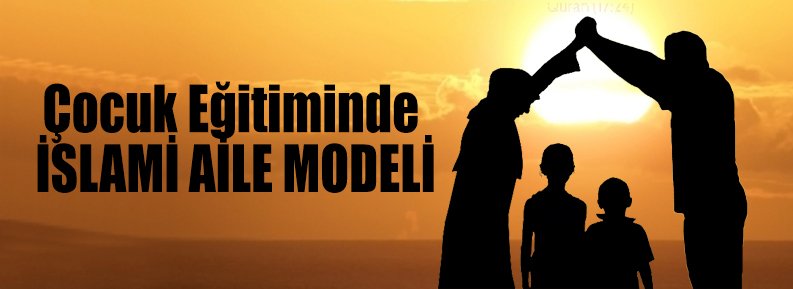 ÇOCUK EĞİTİMİNDE İSLAMİ AİLE MODELİ