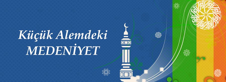 KÜÇÜK ALEMDEKİ MEDENİYET