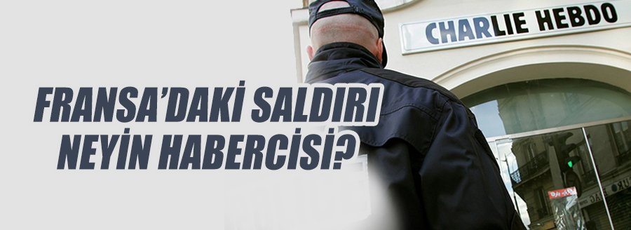 FRANSA'DAKİ SALDIRI NEYİN HABERCİSİ?