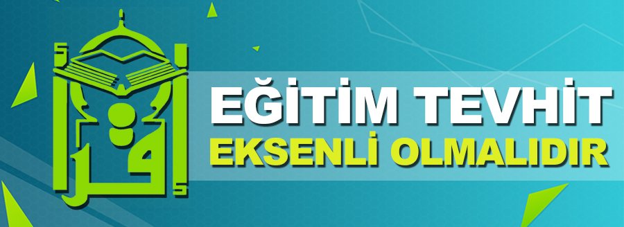 EĞİTİM TEVHİD EKSENLİ OLMALIDIR