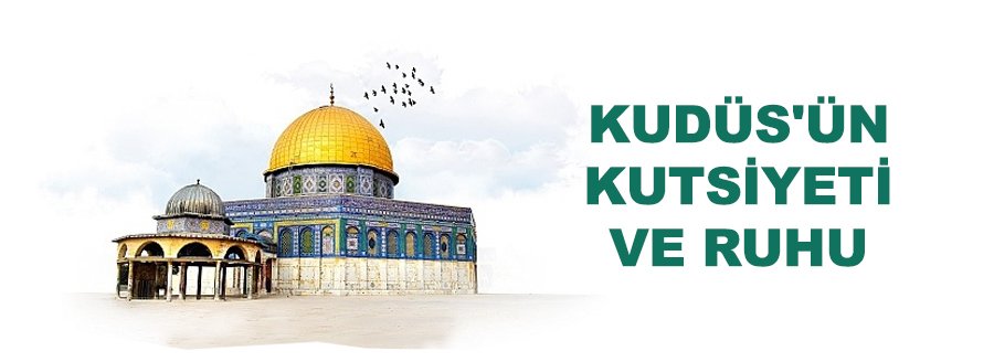 KUDÜS'ÜN KUTSİYETİ VE RUHU