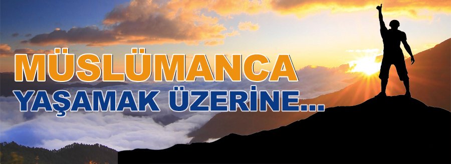MÜSLÜMANCA YAŞAMAK ÜZERİNE...